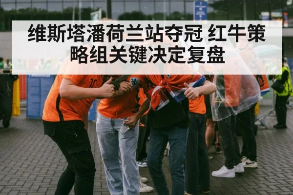 维斯塔潘荷兰站夺冠 红牛策略组关键决定复盘